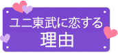 ユニ東武に恋する6つの理由